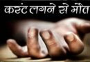 11 हजार हाइटेंशन तार की चपेट में आने से 3० वर्षीय वेल्डंग मस्त्रिी की मौत